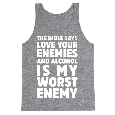 The Bible Says Love Your Enemies And Alcohol Is My Worst Enemy Tank Top