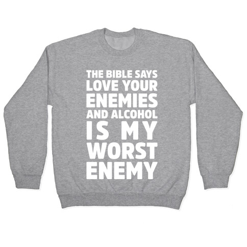 The Bible Says Love Your Enemies And Alcohol Is My Worst Enemy Pullover