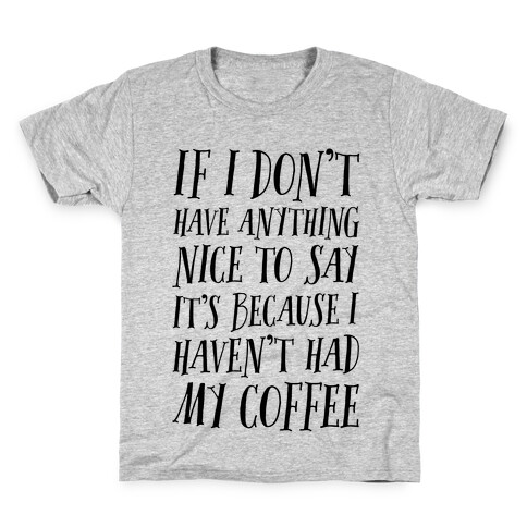 If I Don't Have Anything Nice To Say It's Because I HAven't Had My Coffee Kids T-Shirt