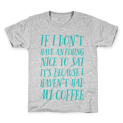 If I Don't Have Anything Nice To Say It's Because I HAven't Had My Coffee Kids T-Shirt