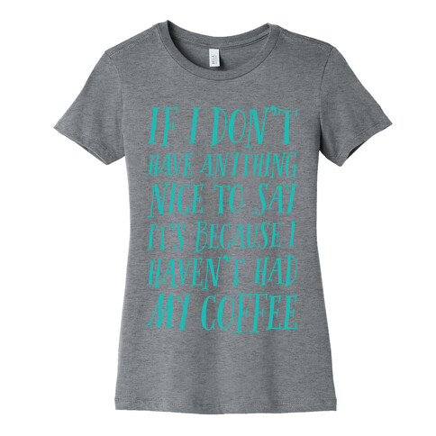 If I Don't Have Anything Nice To Say It's Because I HAven't Had My Coffee Womens T-Shirt