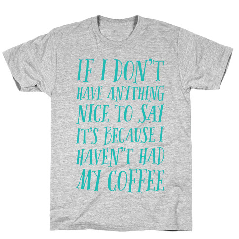 If I Don't Have Anything Nice To Say It's Because I HAven't Had My Coffee T-Shirt
