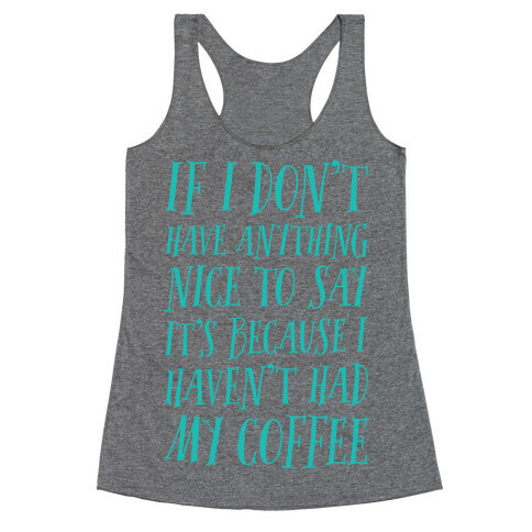 If I Don't Have Anything Nice To Say It's Because I HAven't Had My Coffee Racerback Tank Top