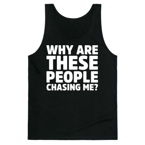 Why Are These People Chasing Me? Tank Top