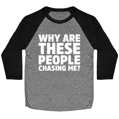 Why Are These People Chasing Me? Baseball Tee