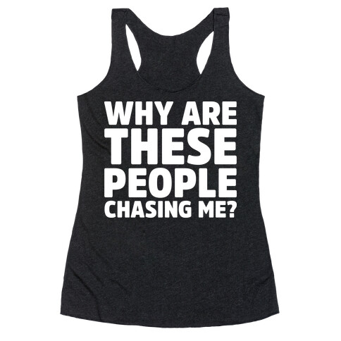 Why Are These People Chasing Me? Racerback Tank Top