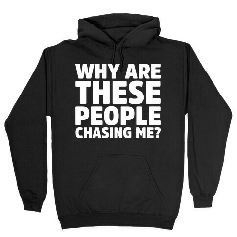 Why Are These People Chasing Me? Hooded Sweatshirt