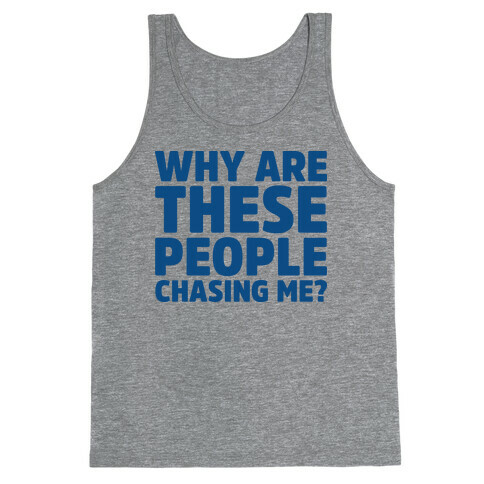 Why Are These People Chasing Me? Tank Top