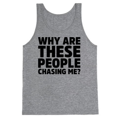 Why Are These People Chasing Me? Tank Top
