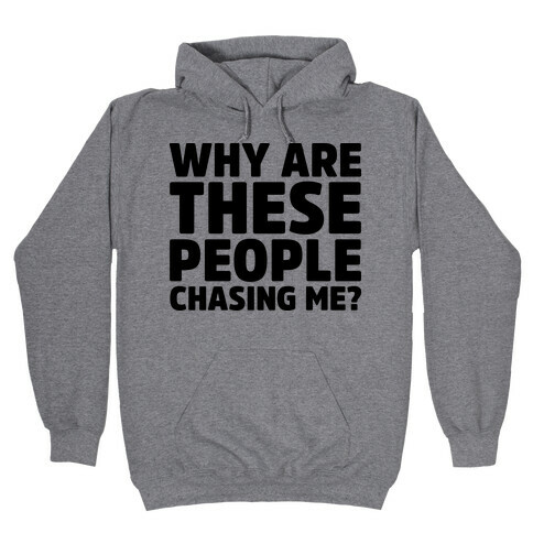 Why Are These People Chasing Me? Hooded Sweatshirt