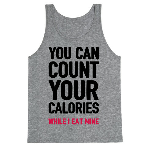 You Can Count Your Calories While I Eat Mine Tank Top