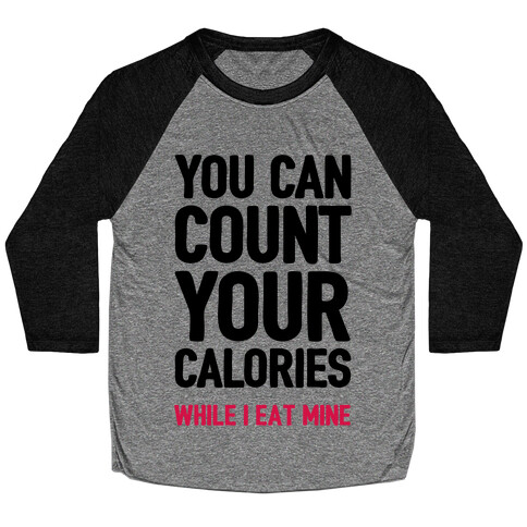 You Can Count Your Calories While I Eat Mine Baseball Tee