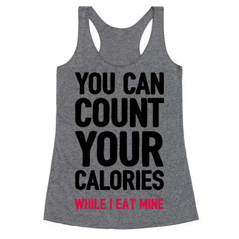 You Can Count Your Calories While I Eat Mine Racerback Tank Top