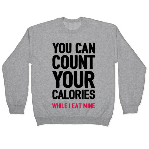 You Can Count Your Calories While I Eat Mine Pullover