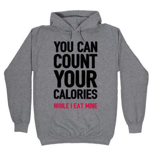 You Can Count Your Calories While I Eat Mine Hooded Sweatshirt