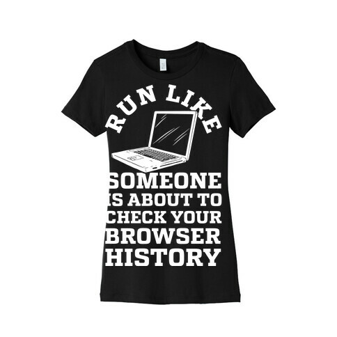 Run Like Someone Is About To Check Your Browser History Womens T-Shirt