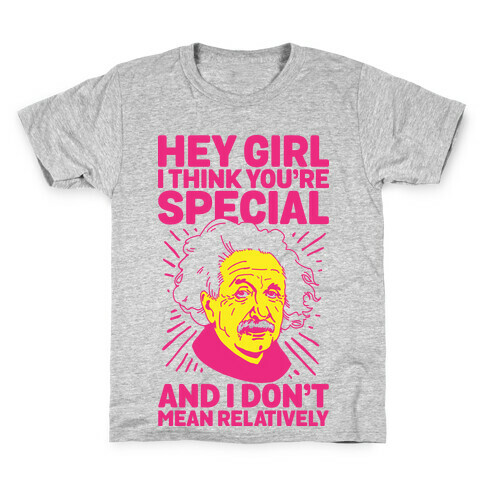 Hey Girl I Think You're Special, and I Don't Mean Relatively Kids T-Shirt