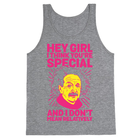 Hey Girl I Think You're Special, and I Don't Mean Relatively Tank Top