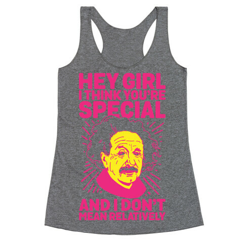 Hey Girl I Think You're Special, and I Don't Mean Relatively Racerback Tank Top