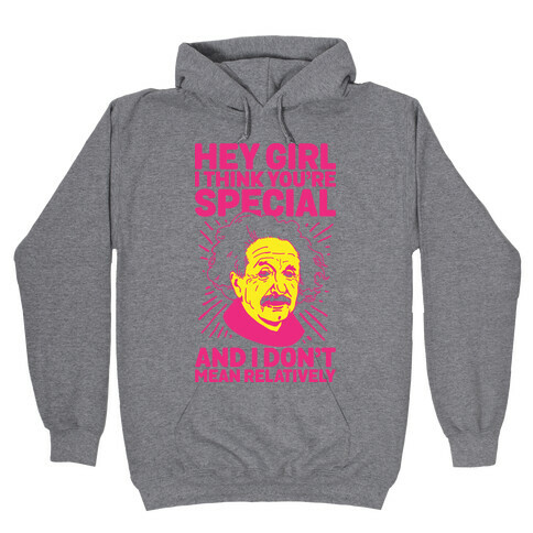 Hey Girl I Think You're Special, and I Don't Mean Relatively Hooded Sweatshirt