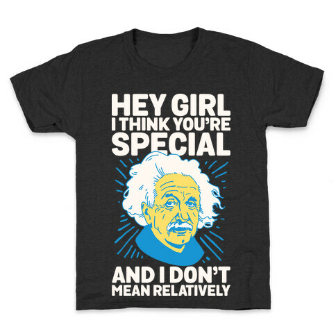 Hey Girl I Think You're Special, and I Don't Mean Relatively Kids T-Shirt