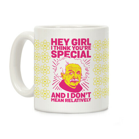 Hey Girl I Think You're Special, and I Don't Mean Relatively Coffee Mug