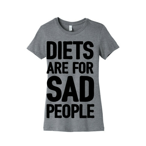 Diets Are For Sad People Womens T-Shirt