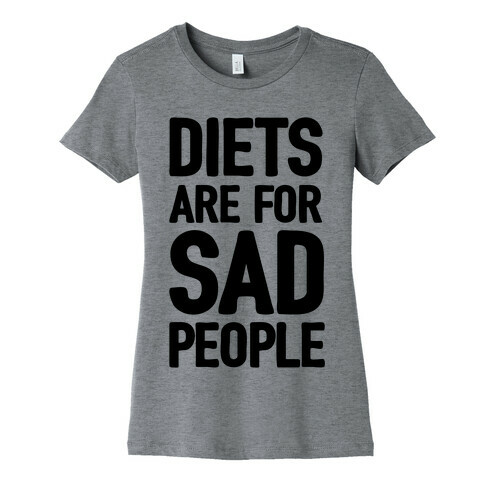 Diets Are For Sad People Womens T-Shirt