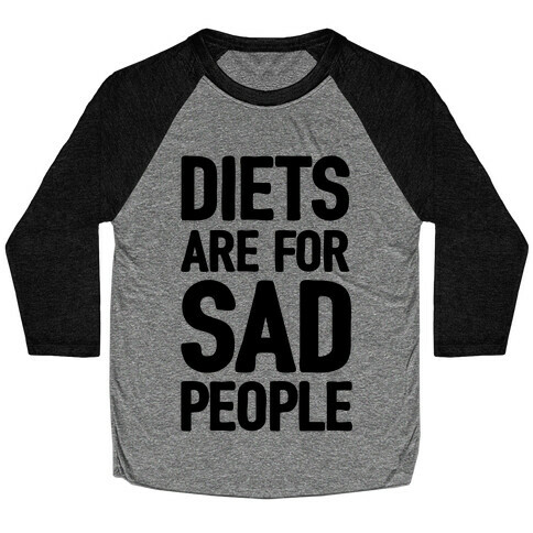 Diets Are For Sad People Baseball Tee