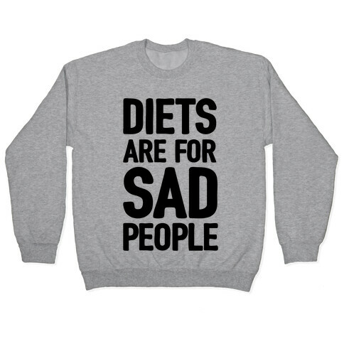 Diets Are For Sad People Pullover