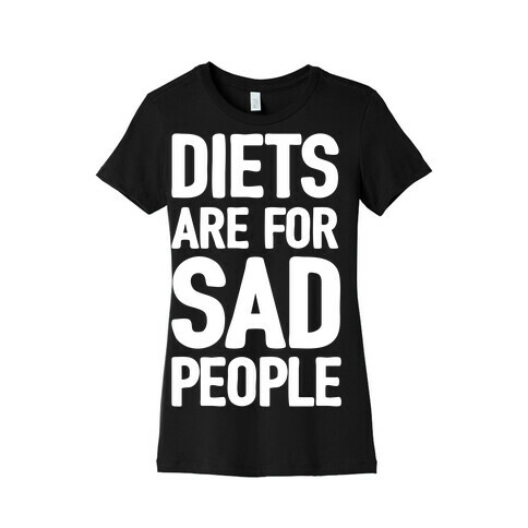 Diets Are For Sad People Womens T-Shirt