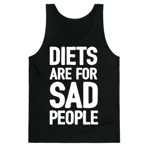 Diets Are For Sad People Tank Top