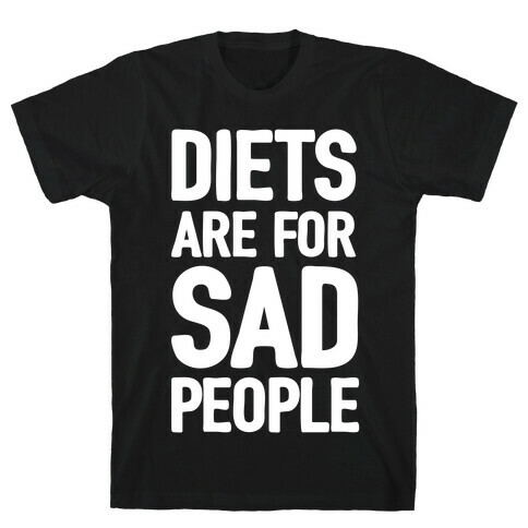 Diets Are For Sad People T-Shirt