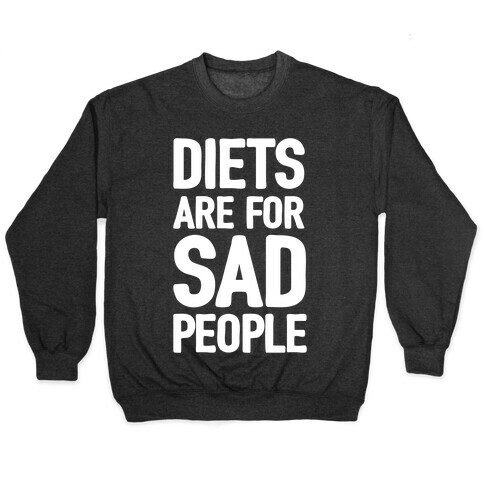 Diets Are For Sad People Pullover