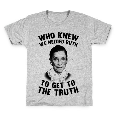 Who Knew We Needed Ruth To Get To The Truth Kids T-Shirt