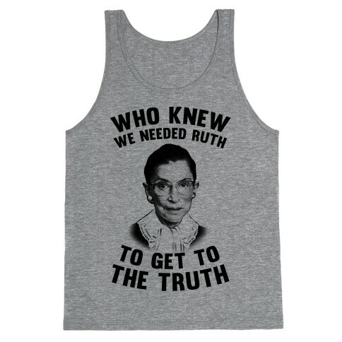 Who Knew We Needed Ruth To Get To The Truth Tank Top