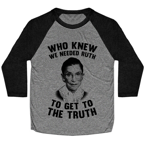 Who Knew We Needed Ruth To Get To The Truth Baseball Tee