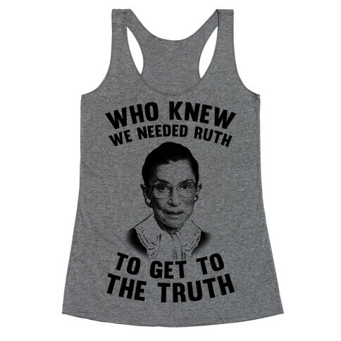 Who Knew We Needed Ruth To Get To The Truth Racerback Tank Top