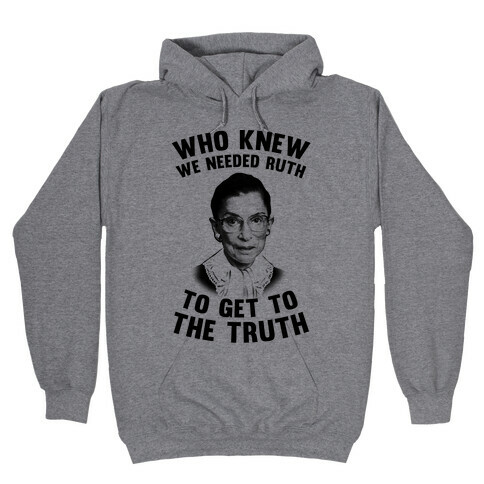 Who Knew We Needed Ruth To Get To The Truth Hooded Sweatshirt