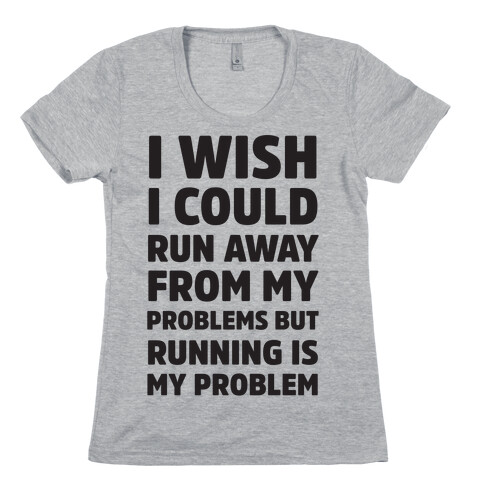 Running is My Problem Womens T-Shirt