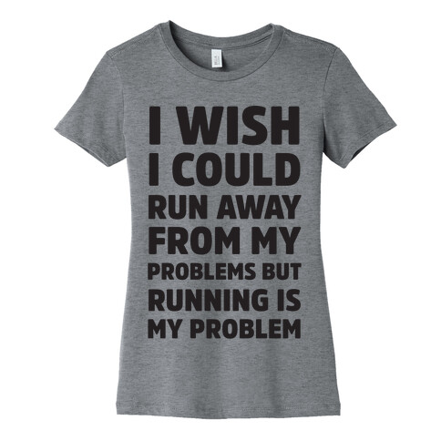 Running is My Problem Womens T-Shirt