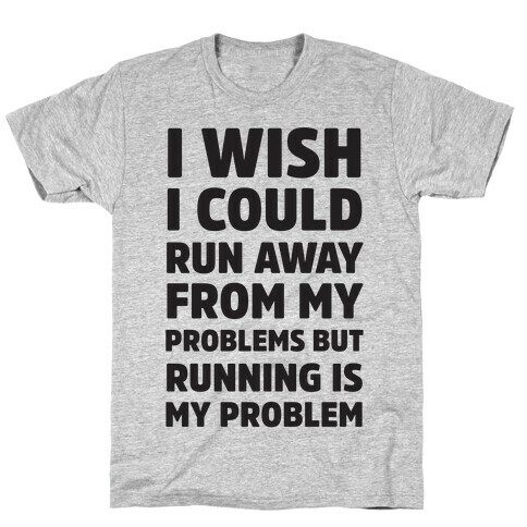 Running is My Problem T-Shirt