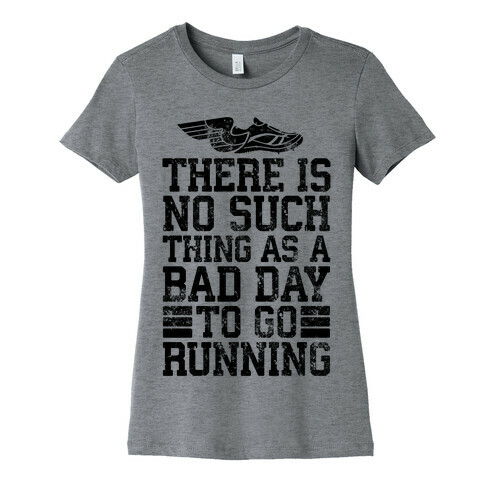 There Is No Such Thing As A Bad Day To Go Running Womens T-Shirt
