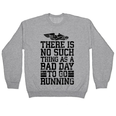 There Is No Such Thing As A Bad Day To Go Running Pullover