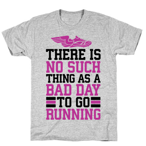 There Is No Such Thing As A Bad Day To Go Running T-Shirt