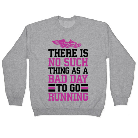 There Is No Such Thing As A Bad Day To Go Running Pullover