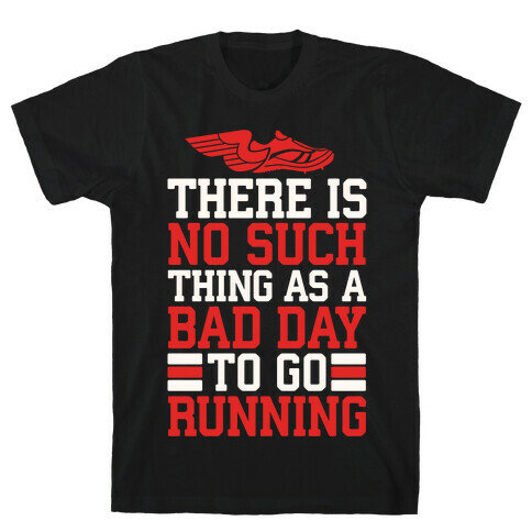 There Is No Such Thing As A Bad Day To Go Running T-Shirt