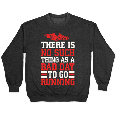 There Is No Such Thing As A Bad Day To Go Running Pullover