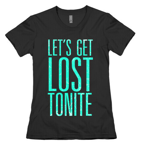 Let's Get Lost Tonite Womens T-Shirt