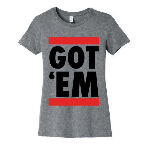 Got 'Em (DMC Parody) Womens T-Shirt